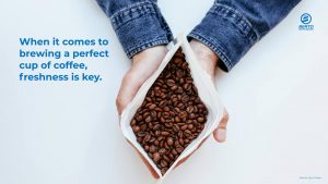 when it comes to brewing a perfect cup of coffee, freshness is key