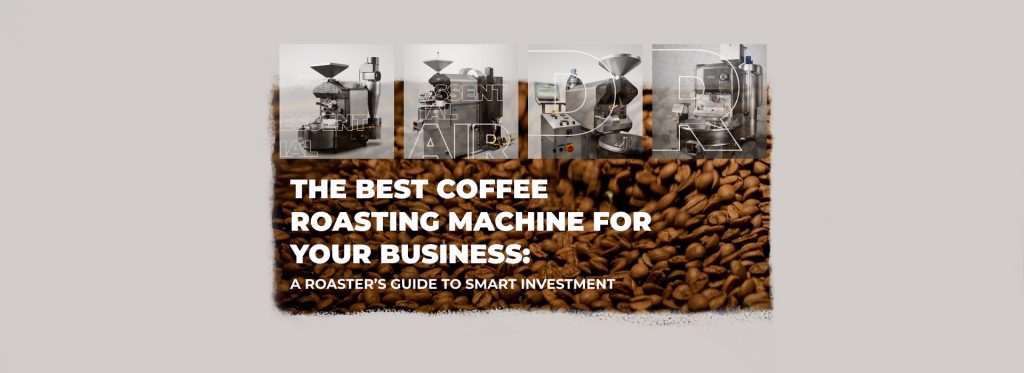 The Best Coffee Roasting Machine for Your Business A Roaster’s Guide to Smart Investment.