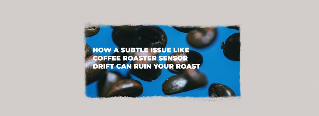 How a Subtle Issue Like Coffee Roaster Sensor Drift Can Ruin Your Roast.