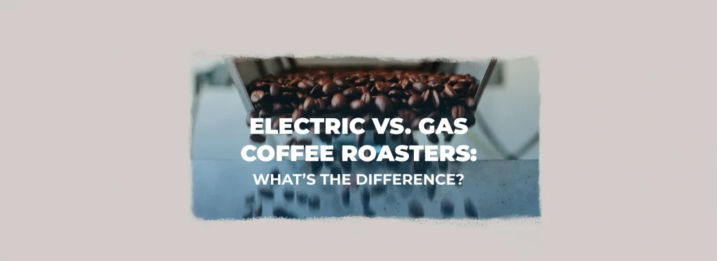Roasted coffee beans with the title Electric vs. Gas Coffee Roasters, highlighting differences between the two heating systems.